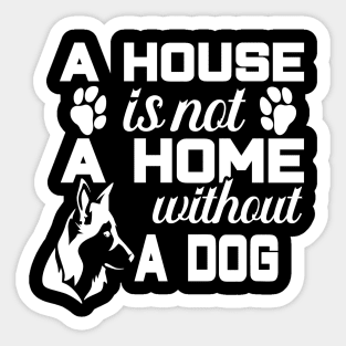 A house is not a home without a dog Sticker